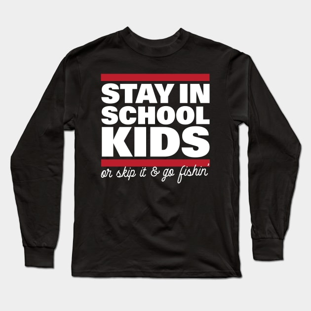 Stay In School In Kids Or Skip It & Go Fishin' Long Sleeve T-Shirt by thingsandthings